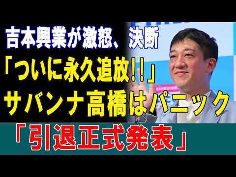 【速報】吉本興業が激怒、決断「ついに永久追放!!」 サバンナ高橋はパニック「引退正式発表」