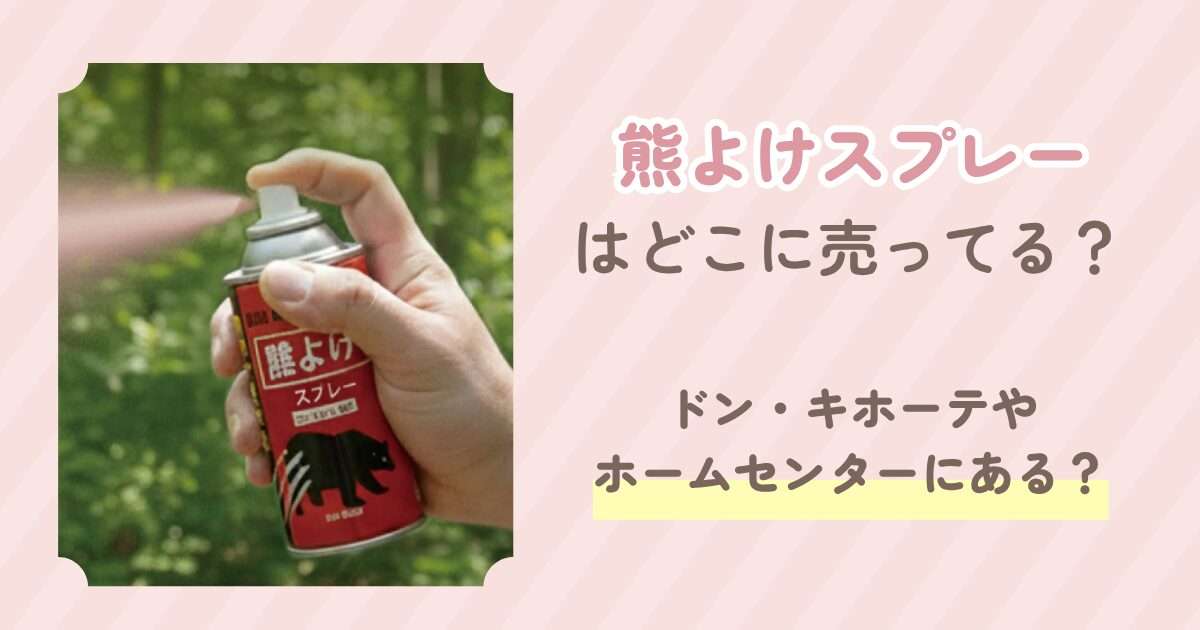 熊よけスプレーはどこに売ってる？ドン・キホーテやホームセンターにある？