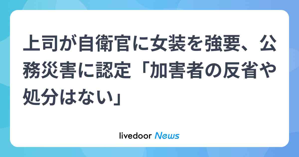 自衛官に女装強要、公務災害認定　「希望の一歩だが、反省ない」 - ライブドアニュース