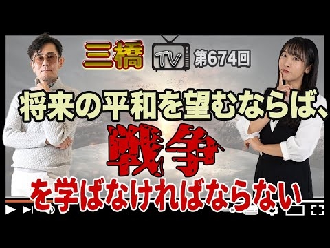 将来の平和を望むならば、戦争を学ばなければならない[三橋TV第674回]三橋貴明・高家望愛