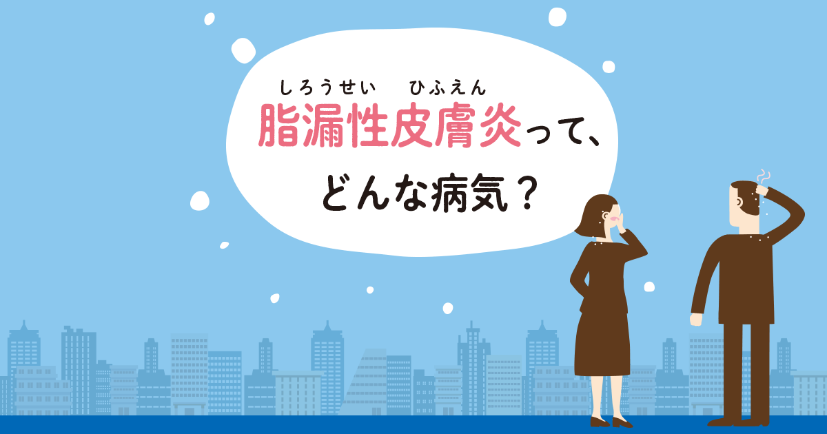 脂漏性皮膚炎とはどんな病気？｜脂漏性皮膚炎って、どんな病気？｜マルホ株式会社