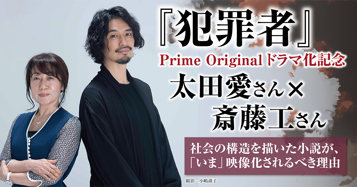 【対談】『犯罪者』Prime Originalドラマ化記念　太田愛さん×斎藤工さん　社会の構造を描いた小説が、「いま」映像化されるべき理由 | カドブン