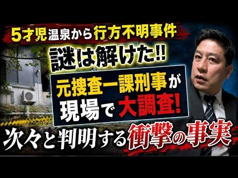 ５才児温泉から行方不明事件の謎は解けた　元捜査一課刑事が行方不明現場で大調査　驚きの結果をファクトでプロが解説！！