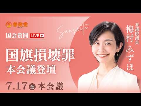 【国会中継】10:45頃〜「国旗損壊罪 本会議登壇」参議院議員 梅村みずほ  国会質疑 令和8年7月17日 参政党
