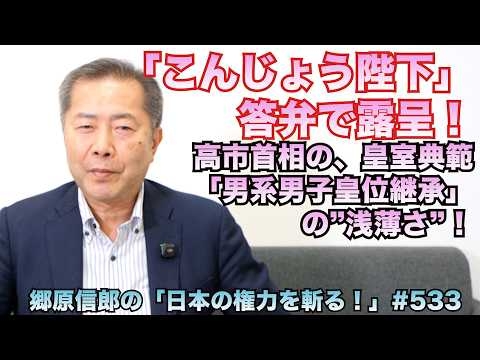 【皇室典範「男系男子皇位継承」の”浅薄さ”、高市首相の「こんじょう陛下」答弁で露呈】郷原信郎の「日本の権力を斬る！」＃533
