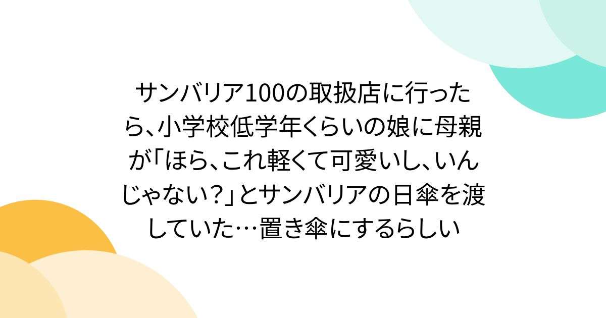 サンバリア100の取扱店に行ったら、小学校低学年くらいの娘に母親が「ほら、これ軽くて可愛いし、いんじゃない？」とサンバリアの日傘を渡していた…置き傘にするらしい - Togetter