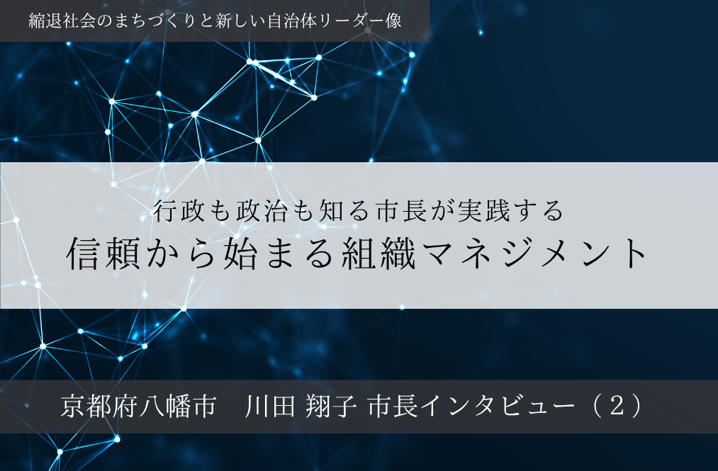 行政も政治も知る市長が実践する、信頼から始まる組織マネジメント～川田翔子・京都府八幡市長インタビュー（２）～ | PublicLab（パブラボ）パブリック人材の日々の活動とキャリアを応援