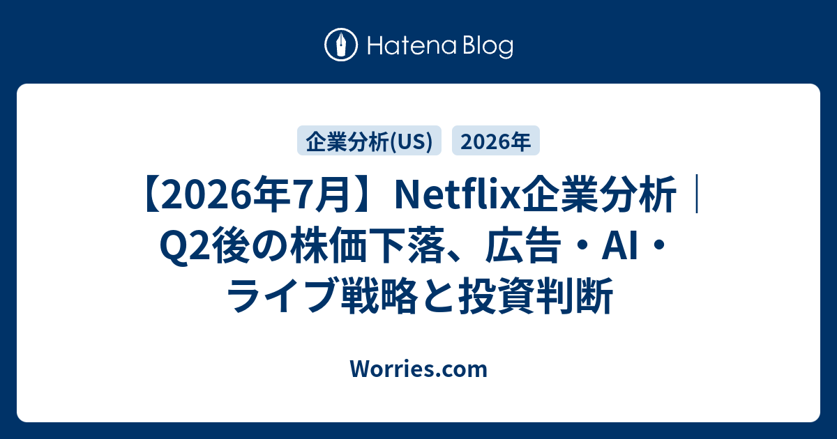 【2026年7月】Netflix企業分析｜Q2後の株価下落、広告・AI・ライブ戦略と投資判断 - Worries.com