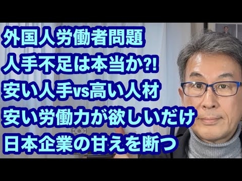 外国人労働者問題　人手不足は本当か?! 安い人手vs高い人材　安い労働力が欲しいだけ　日本企業の甘えを断つ
