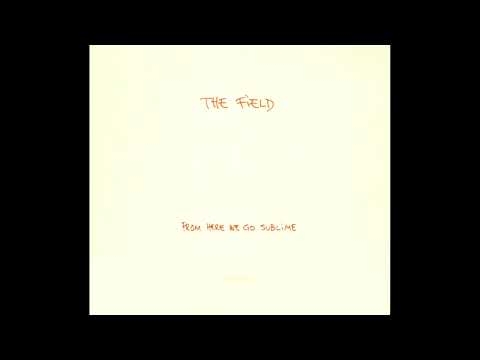 The Field - From Here We Go Sublime