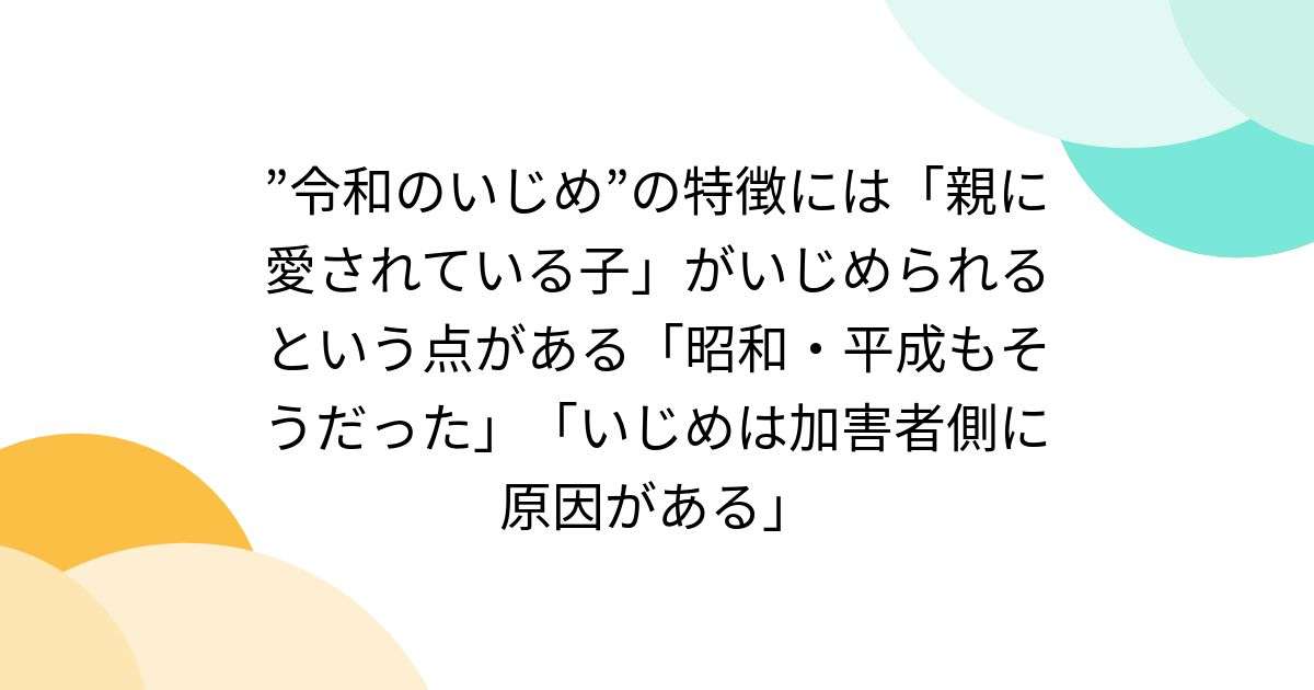 ”令和のいじめ”の特徴には「親に愛されている子」がいじめられるという点がある「昭和・平成もそうだった」「いじめは加害者側に原因がある」 - Togetter