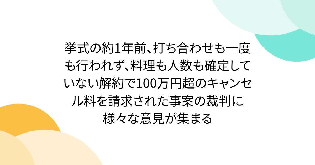 挙式の約1年前、打ち合わせも一度も行われず、料理も人数も確定していない解約で100万円超のキャンセル料を請求された事案の裁判に様々な意見が集まる - Togetter
