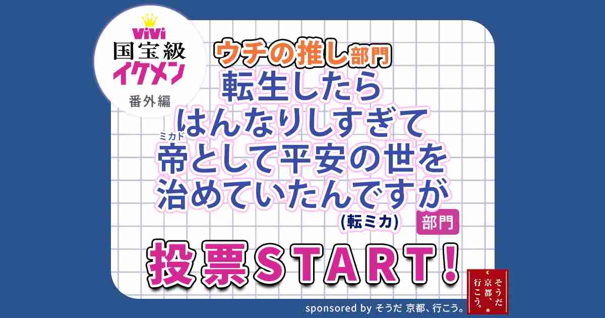 ViVi国宝級イケメンランキング番外編・ウチの推し部門「転生したらはんなりしすぎて帝として平安の世を治めていたんですが部門（転ミカ）」sponsored by そうだ 京都、行こう。開催決定【PR】 | ViVi